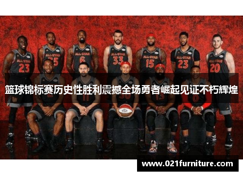 篮球锦标赛历史性胜利震撼全场勇者崛起见证不朽辉煌